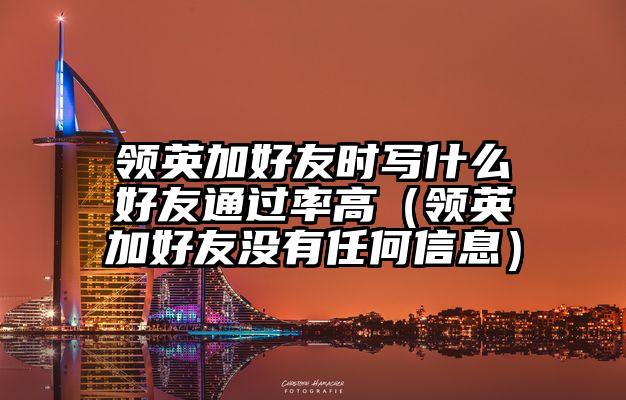领英加好友时写什么好友通过率高（领英加好友没有任何信息）
