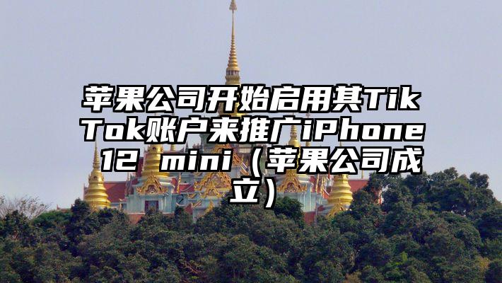 苹果公司开始启用其TikTok账户来推广iPhone 12 mini（苹果公司成立）