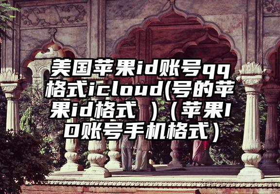 美国苹果id账号qq格式icloud(号的苹果id格式 )（苹果ID账号手机格式）