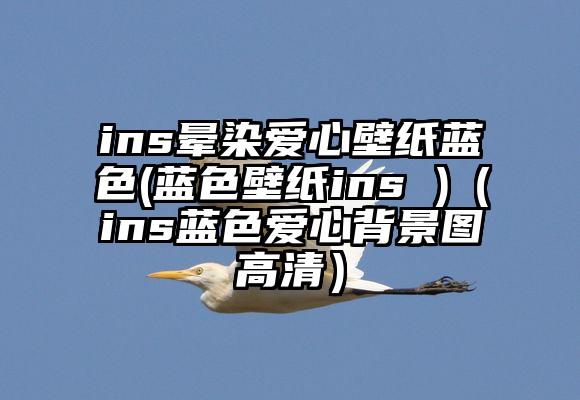 ins晕染爱心壁纸蓝色(蓝色壁纸ins )（ins蓝色爱心背景图高清）
