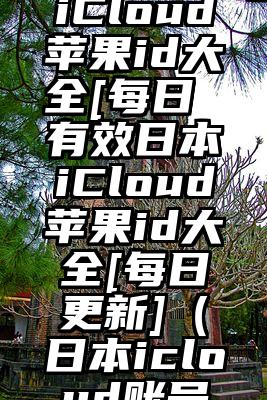 有效日本iCloud苹果id大全[每日 有效日本iCloud苹果id大全[每日更新]（日本icloud账号购买）