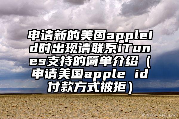 申请新的美国appleid时出现请联系iTunes支持的简单介绍（申请美国apple id付款方式被拒）