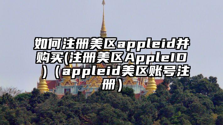 如何注册美区appleid并购买(注册美区AppleID )（appleid美区账号注册）