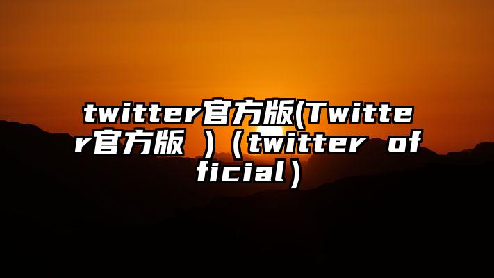 twitter官方版(Twitter官方版 )（twitter official）