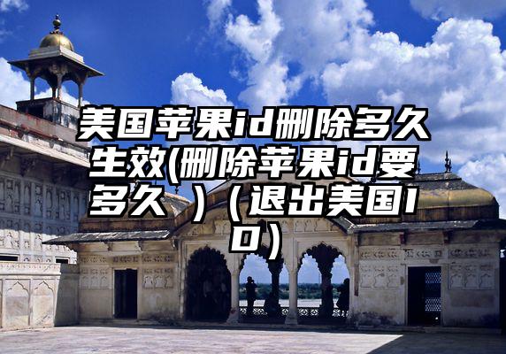 美国苹果id删除多久生效(删除苹果id要多久 )（退出美国ID）