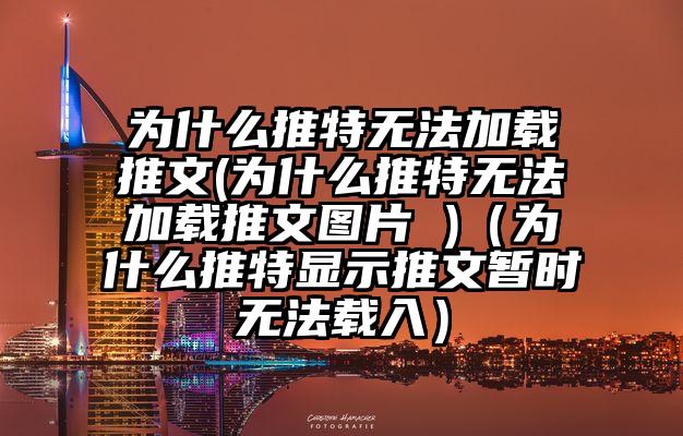 为什么推特无法加载推文(为什么推特无法加载推文图片 )(为什么推特显示推文暂时无法载入)