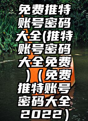 免费推特账号密码大全(推特账号密码大全免费 )（免费推特账号密码大全2022）
